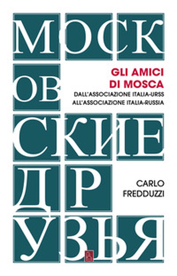 Gli amici di Mosca. Dall'Associazione Italia-Urss all'Associazione Italia-Russia - Librerie.coop Gli amici di Mosca. Dall'Associazione Italia-Urss all'Associazione Italia-Russia - Librerie.coop