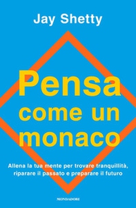 Pensa come un monaco. Allena la tua mente per trovare tranquillità, riparare il passato e preparare il futuro - Librerie.coop