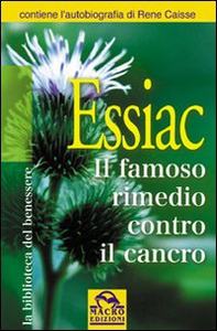 Essiac. Il famoso rimedio contro il cancro - Librerie.coop Essiac. Il famoso rimedio contro il cancro - Librerie.coop