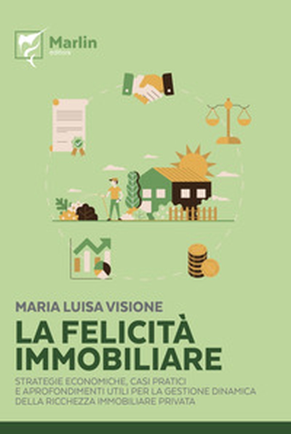 La felicità immobiliare. Strategie economiche, casi pratici e approfondimenti utili per la gestione dinamica della ricchezza immobiliare privata - Librerie.coop La felicità immobiliare. Strategie economiche, casi pratici e approfondimenti utili per la gestione dinamica della ricchezza immobiliare privata - Librerie.coop