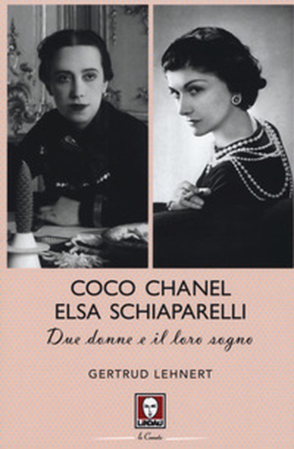 Coco Chanel ed Elsa Schiaparelli. Due donne e il loro sogno - Librerie.coop Coco Chanel ed Elsa Schiaparelli. Due donne e il loro sogno - Librerie.coop