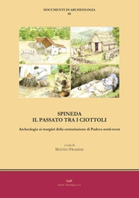 Spineda. Il passato tra i ciottoli. Archeologia ai margini della centuriazione di Padova nord-ovest - Librerie.coop