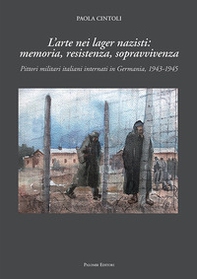 L'arte nei lager nazisti: memoria, resistenza, sopravvivenza. Pittori militari italiani internati in Germania, 1943-1945 - Librerie.coop L'arte nei lager nazisti: memoria, resistenza, sopravvivenza. Pittori militari italiani internati in Germania, 1943-1945 - Librerie.coop