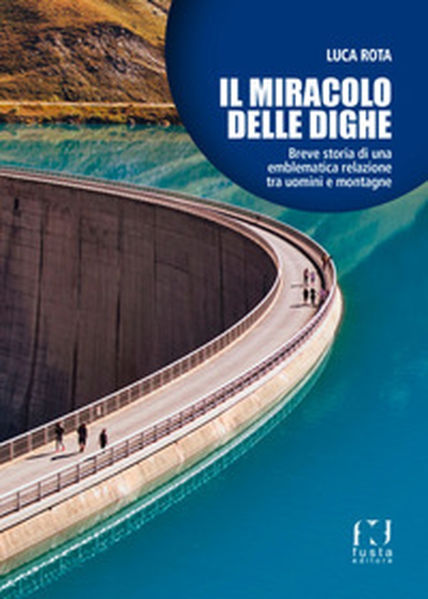 Il miracolo delle dighe. Breve storia di una emblematica relazione tra uomini e montagne - Librerie.coop Il miracolo delle dighe. Breve storia di una emblematica relazione tra uomini e montagne - Librerie.coop