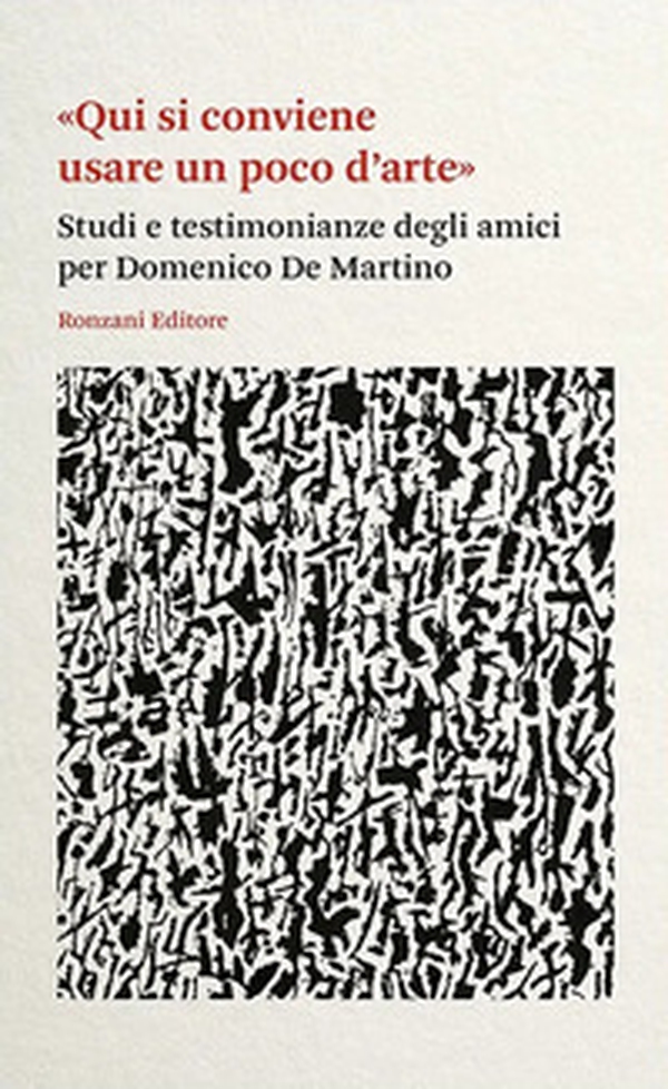 «Qui si conviene usare un poco d'arte». Studi e testimonianze degli amici per Domenico De Martino - Librerie.coop «Qui si conviene usare un poco d'arte». Studi e testimonianze degli amici per Domenico De Martino - Librerie.coop