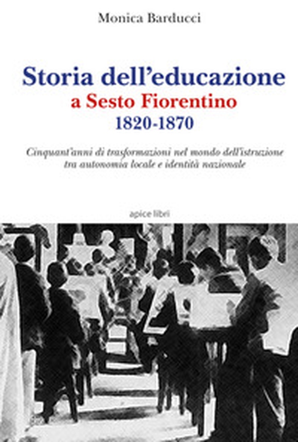 Storia dell'educazione a Sesto Fiorentino 1820-1870. Cinquant'anni di trasformazioni nel mondo dell'istruzione tra autonomia locale e identità nazionale - Librerie.coop Storia dell'educazione a Sesto Fiorentino 1820-1870. Cinquant'anni di trasformazioni nel mondo dell'istruzione tra autonomia locale e identità nazionale - Librerie.coop