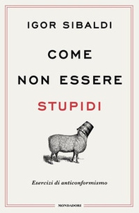 Come non essere stupidi. Esercizi di anticonformismo - Librerie.coop