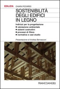 Sostenibilità degli edifici in legno. Indirizzi per la progettazione. Valutazione ambientale, sistemi costruttivi, processi di filiera, normativa e casi studio - Librerie.coop