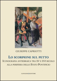 Lo scorpione sul petto. Iconografia antiebraica tra XV e XVI secolo alla periferia dello Stato pontificio - Librerie.coop