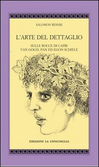 L'arte del dettaglio. Sulle rocce di Capri, Van Gogh, Pan ed Egon Schiele - Librerie.coop