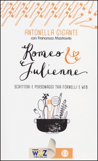 Romeo & Julienne. Scrittori e personaggi tra fornelli e web - Librerie.coop Romeo & Julienne. Scrittori e personaggi tra fornelli e web - Librerie.coop