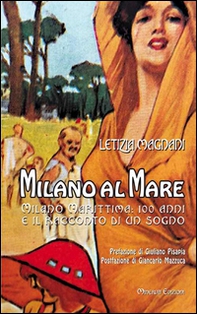 Milano al mare Milano Marittima. 100 anni e il racconto di un sogno - Librerie.coop