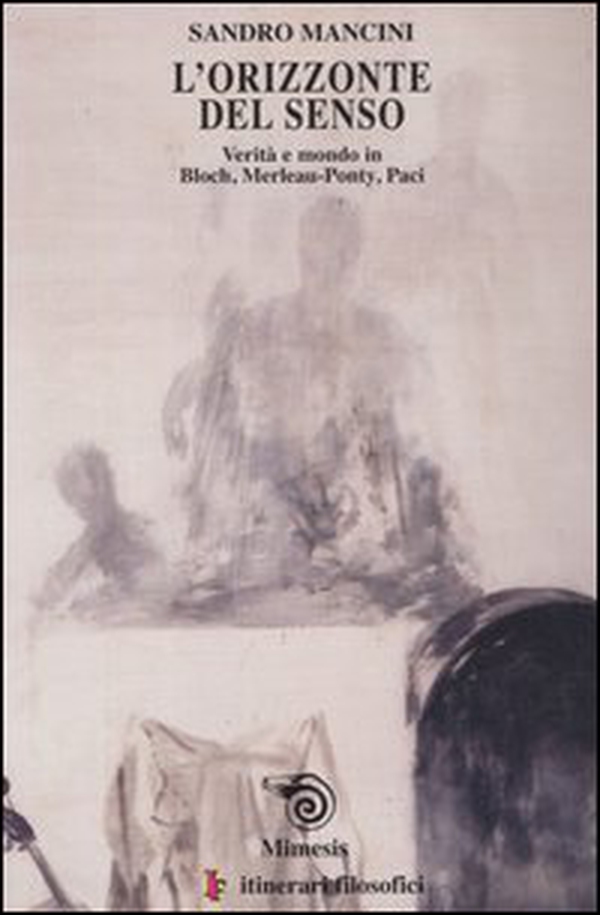 L'orizzonte del senso. Verità e mondo in Bloch, Merlau-Ponty, Paci - Librerie.coop L'orizzonte del senso. Verità e mondo in Bloch, Merlau-Ponty, Paci - Librerie.coop
