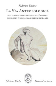 La via antropologica. Disvelamento del destino dell'anima e superamento delle cognizioni isolanti - Librerie.coop La via antropologica. Disvelamento del destino dell'anima e superamento delle cognizioni isolanti - Librerie.coop