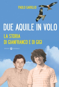 Due aquile in volo. La storia di Gianfranco e di Gigi - Librerie.coop