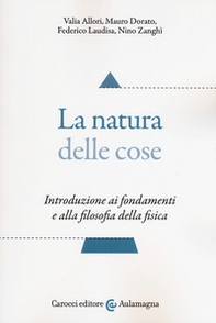 La natura delle cose. Introduzione ai fondamenti e alla filosofia della fisica - Librerie.coop