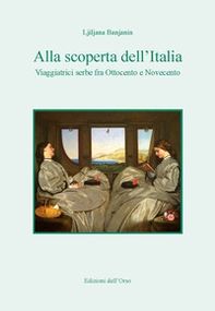 Alla scoperta dell'Italia. Viaggiatrici serbe fra Ottocento e Novecento - Librerie.coop