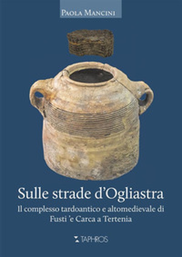 Sulle strade d'Ogliastra. Il complesso tardoantico e altomedievale di Fusti 'e Carca a Tertenia - Librerie.coop Sulle strade d'Ogliastra. Il complesso tardoantico e altomedievale di Fusti 'e Carca a Tertenia - Librerie.coop