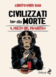 Civilizzati fino alla morte. Il prezzo del progresso - Librerie.coop