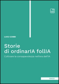Storie di ordinaria follia. Coltivare la consapevolezza nell'era dell'IA - Librerie.coop