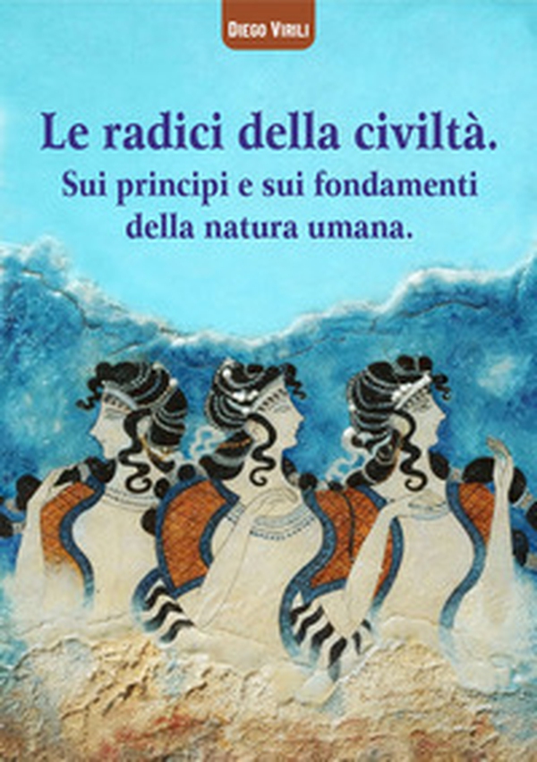 Le radici della civiltà. Sui princìpi e sui fondamenti della natura umana - Librerie.coop