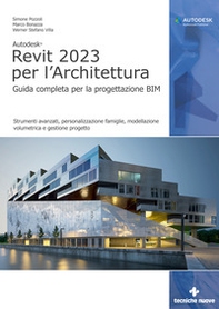 Autodesk Revit 2023 per l'architettura. Guida completa per la progettazione BIM. Strumenti avanzati, personalizzazione famiglie, modellazione volumetrica e gestione progetto. - Librerie.coop