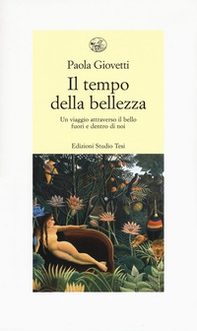 Il tempo della bellezza. Un viaggio attraverso il bello fuori e dentro di noi - Librerie.coop