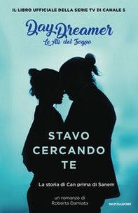 Stavo cercando te. La storia di Can prima di Sanem. Le ali del sogno. Daydreamer - Librerie.coop