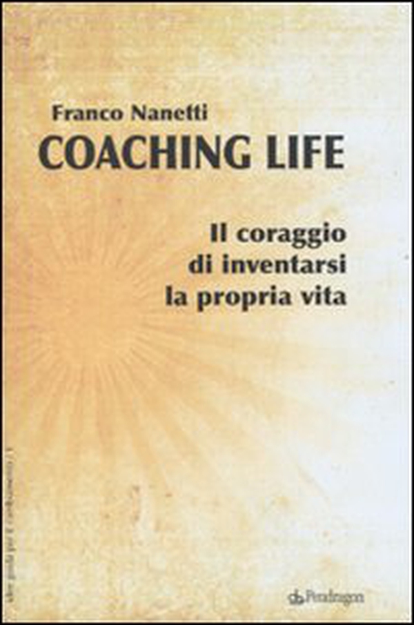 Coaching life. Il coraggio di inventarsi la propria vita - Librerie.coop Coaching life. Il coraggio di inventarsi la propria vita - Librerie.coop