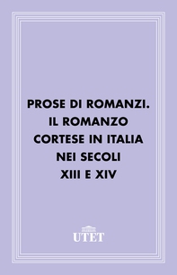 Prose di romanzi. Il romanzo cortese in Italia nei secoli XIII e XIV - Librerie.coop