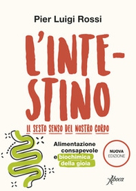L'intestino. Il sesto senso del nostro corpo. Alimentazione consapevole e biochimica della gioia - Librerie.coop