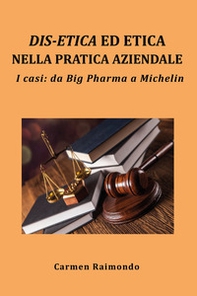 Dis-etica ed etica nella pratica aziendale. I casi: da Big Pharma a Michelin - Librerie.coop