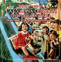 La collina dei sogni. Città della Domenica, primo parco di divertimenti italiano - Librerie.coop