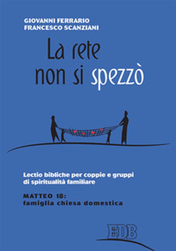 La rete non si spezzò. Lectio bibliche per coppie e gruppi di spiritualità coniugale. Matteo 18: famiglia Chiesa domestica - Librerie.coop La rete non si spezzò. Lectio bibliche per coppie e gruppi di spiritualità coniugale. Matteo 18: famiglia Chiesa domestica - Librerie.coop