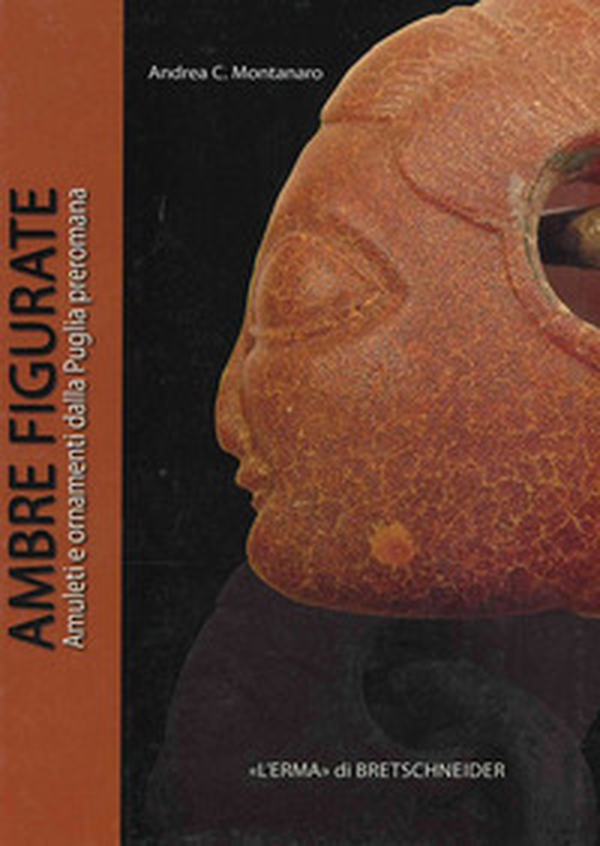 Ambre figurate. Amuleti e ornamenti dalla Puglia preromana - Librerie.coop