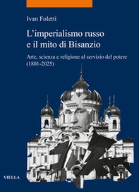 L'imperialismo russo e il mito di Bisanzio. Arte, scienza e religione al servizio del potere (1801-2025) - Librerie.coop