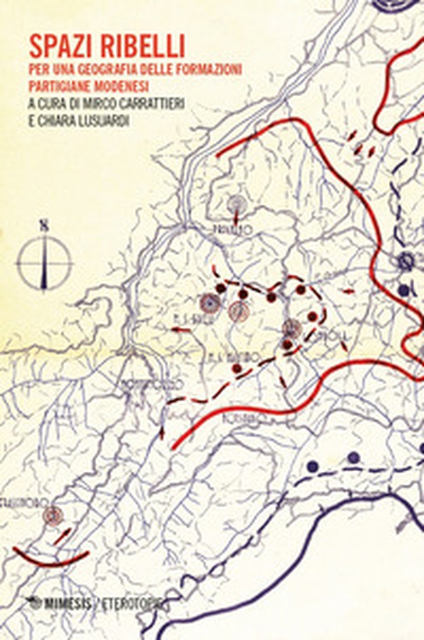 Spazi ribelli. Per una geografia delle formazioni partigiane modenesi - Librerie.coop