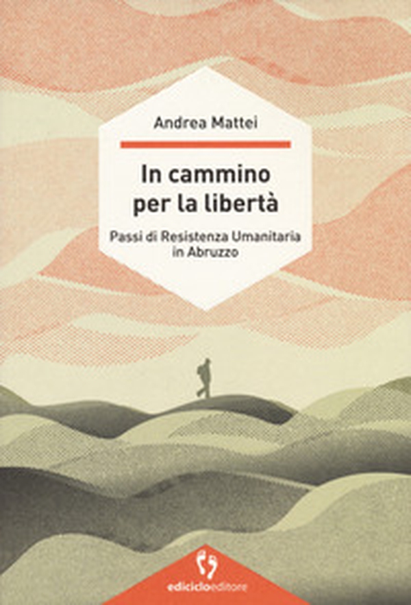 In cammino per la libertà. Passi di resistenza umanitaria in Abruzzo - Librerie.coop In cammino per la libertà. Passi di resistenza umanitaria in Abruzzo - Librerie.coop