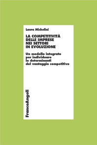 La competitività delle imprese nei settori in evoluzione. Un modello integrato per individuare le determinanti del vantaggio competitivo - Librerie.coop La competitività delle imprese nei settori in evoluzione. Un modello integrato per individuare le determinanti del vantaggio competitivo - Librerie.coop