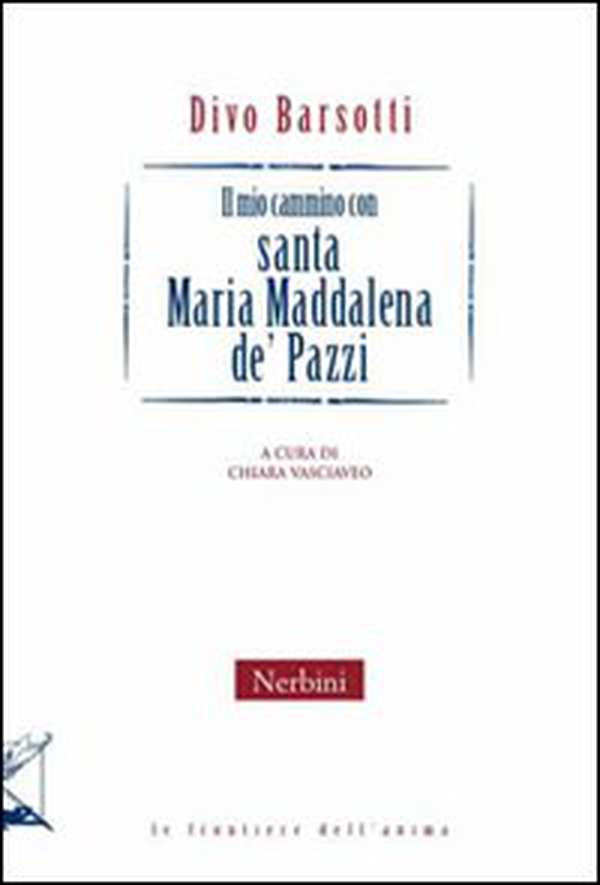 Il mio cammino con santa Maria Maddalena de Pazzi - Librerie.coop