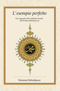 L'esempio perfetto. Uno sguardo alla condotta morale del profeta dell'islam - Librerie.coop