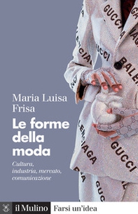 Le forme della moda. Cultura, industria, mercato, comunicazione - Librerie.coop