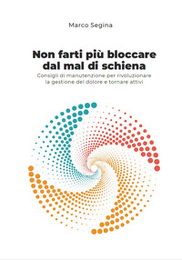 Non farti più bloccare dal mal di schiena. Consigli di manutenzione per rivoluzionare la gestione del dolore e tornare attivi - Librerie.coop Non farti più bloccare dal mal di schiena. Consigli di manutenzione per rivoluzionare la gestione del dolore e tornare attivi - Librerie.coop