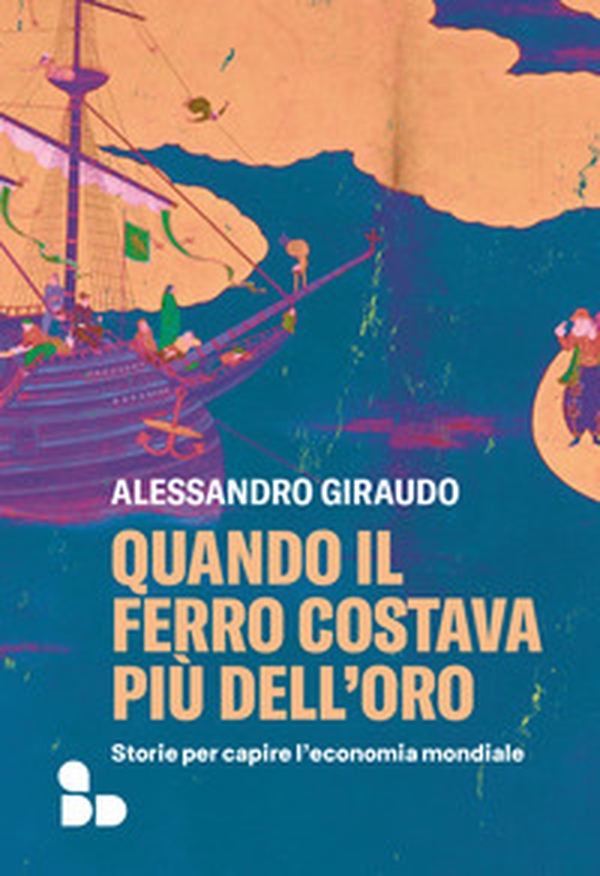 Quando il ferro costava più dell'oro. Storie per capire l'economia mondiale - Librerie.coop Quando il ferro costava più dell'oro. Storie per capire l'economia mondiale - Librerie.coop