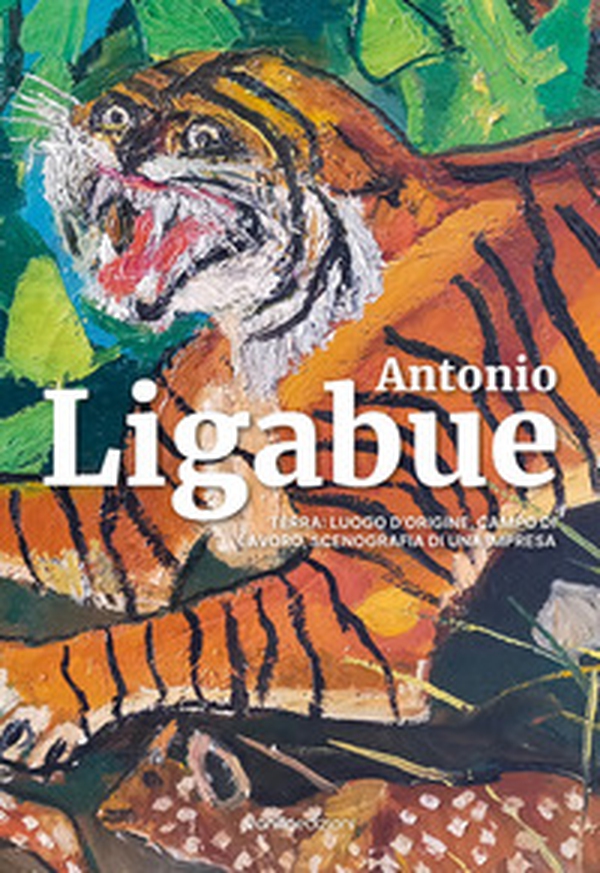 Antonio Ligabue. Terra: luogo d'origine, campo di lavoro, scenografia di una impresa - Librerie.coop Antonio Ligabue. Terra: luogo d'origine, campo di lavoro, scenografia di una impresa - Librerie.coop