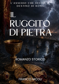 Il ruggito di pietra. L'assedio che decise il destino di Roma - Librerie.coop