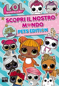 Pets. L.O.L. surprise! Scopri il nostro mondo. Pets edition - Librerie.coop