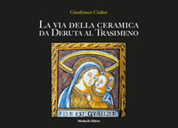 La via della ceramica da Deruta al Trasimeno - Librerie.coop