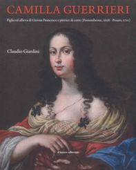Camilla Guerrieri. Figlia ed allieva di Giovan Francesco e pittrice di corte (Fossombrone, 1628-Pesaro, 1710) - Librerie.coop