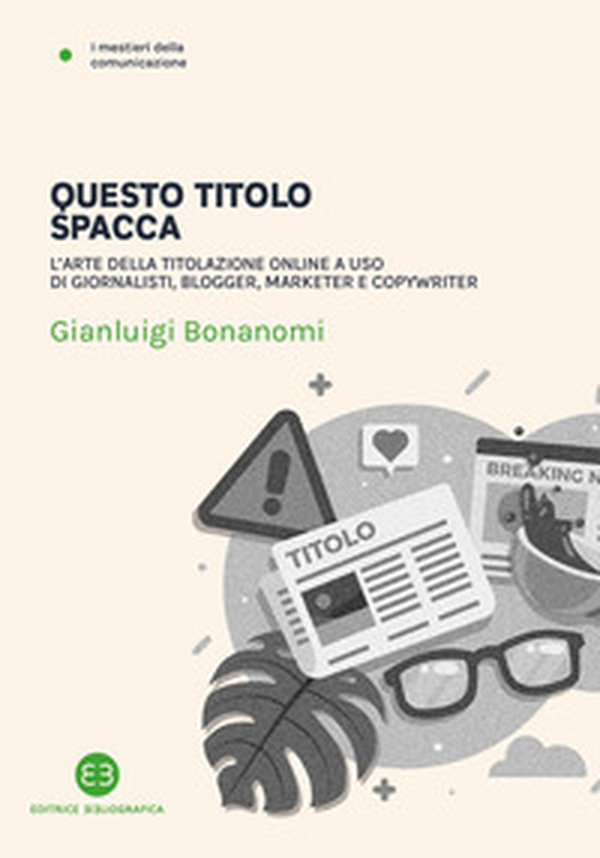 Questo titolo spacca. L'arte della titolazione online a uso di giornalisti, blogger, marketer e copywriter - Librerie.coop Questo titolo spacca. L'arte della titolazione online a uso di giornalisti, blogger, marketer e copywriter - Librerie.coop